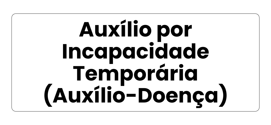 Auxílio por Incapacidade Temporária (Auxílio-Doença)